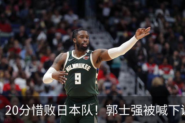 20分惜败日本队！郭士强被喊下课，中国男篮的时代彻底结束了？